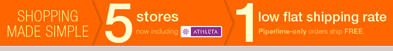 shopping made simple. 5 stores now including athleta. 1 low flat shipping rate. piperlime-only orders ship free.