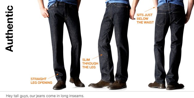 authentic. straight leg openng. slim through the leg. sits just below the waist. hey tall guys, our jeans come in long inseams.