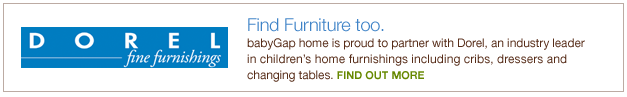 dorel fine furnishings. find furniture too. babygap home is proud to partner with dorel, an industry leader in children's home furnishings including cribs, dressers and changing tables. find out more.