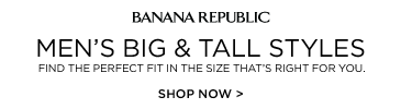 banana republic. men's big & tall styles. find the perfect fit in the size that's right for you. shop now.