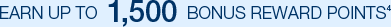 Earn up to 1,500 Bonus Reward Points4