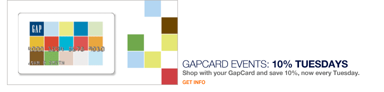 gapcard events: 10% tuesdays. shop with your gapcard and save 10%, now every tueasday. get info.