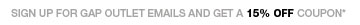 sign up for gap outlet emails and get a 15% off coupon*