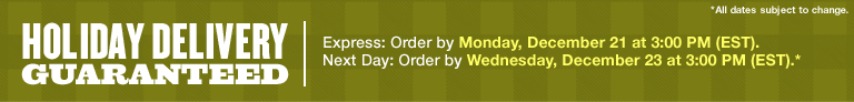 holiday delivery guaranteed. express: order by monday, december 21 at 3:00 pm (est). next day: order by wednesday, december 23 at 3:00 pm (est).* *all dates subject to change.