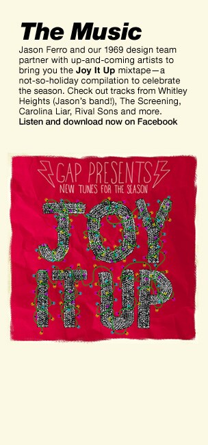 the music. jason ferro and our 1969 design team partner with up-and-coming artists to bring you the joy it up mixtape - a not-so-holiday compilation to celebrate the season. check out tracks from whitley heights (jason's band), the screening, carolina liar, rival sons and more. listen and download now on facebook.