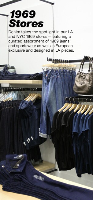 1969 stores - denim takes the spotlight in our LA and NYC 1969 stores - featuring a curated assortment of 1969 jeans and sportswear as well as european exclusive and designed in LA pieces.