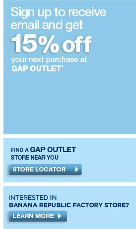 sign up to receive email and get 15% off your next purchase at gap outlet stores.