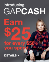 introducing gapcash. earn $25 for every $50 you spend. details.