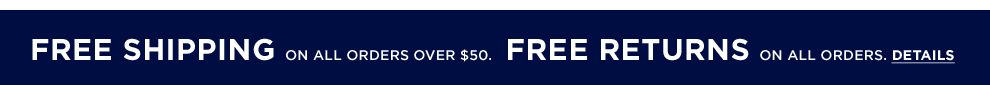 free shipping on all orders over $50. free returns on all orders. details.