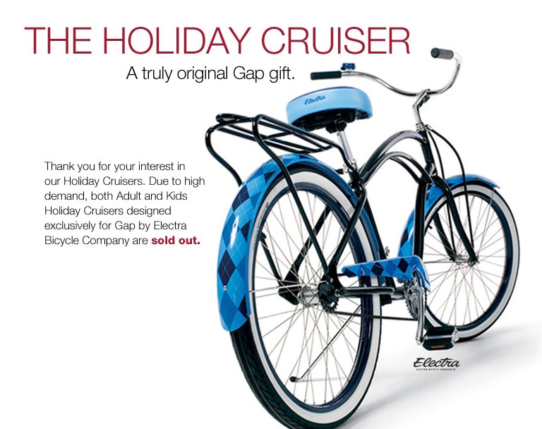 the holiday cruiser. a truly original gap gift. thank you for your interest in our holiday cruiser. due to high demand, both adult and kids holiday cruisers designed exclusively for gap by electra bicycle company are sold out.